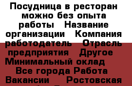 Посудница в ресторан-можно без опыта работы › Название организации ­ Компания-работодатель › Отрасль предприятия ­ Другое › Минимальный оклад ­ 1 - Все города Работа » Вакансии   . Ростовская обл.,Донецк г.